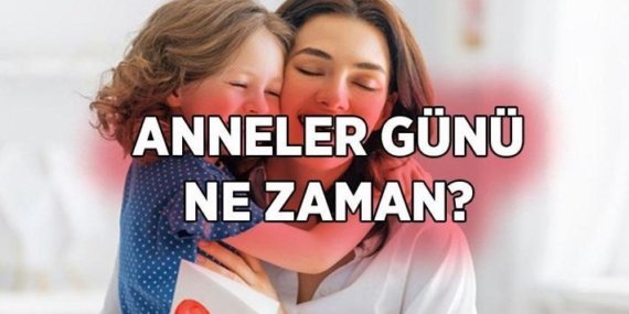 2026 ANNELER GÜNÜ NE ZAMAN, BU PAZAR MI? Anneler Günü ne zaman, hangi tarihte kutlanacak? İşte Anneler Günü hediyesi seçenekleri