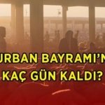 BAYRAM TATİLİNE KAÇ GÜN KALDI? 2026 Kurban Bayramı ne zaman, hangi gün? Kurban Bayramı tatili kaç gün, 9 gün oldu mu?