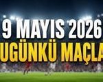 Bugünkü Maçlar Canlı Yayın Kanalı ve Saati: 9 Mayıs 2026 Günün Maçları Hangi Kanalda, Saat Kaçta?