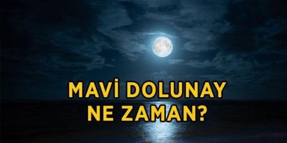 MAVİ AY TARİHİ VE SAATİ 2026: Mayi dolunay ne zaman, saat kaçta gerçekleşecek? Mavi dolunay burçlara etkisi nedir?