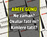 Arefe Günü ne zaman, tatil mi, kimlere tatil? Arefe Günü okul var mı yarım gün mü?