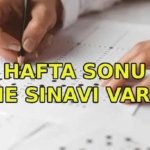 HAFTA SONU SINAV VAR MI? 16-17 Mayıs'ta ne sınavı var?