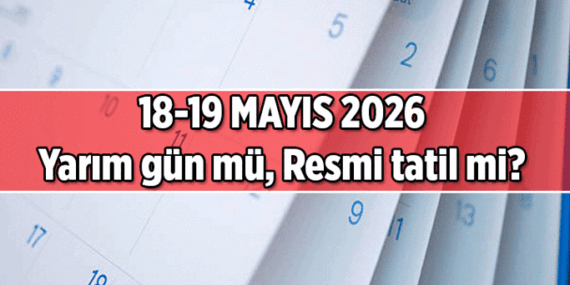 18 Mayıs yarın yarım gün mü, okullar tatil mi? 19 Mayıs Salı resmi tatil mi?