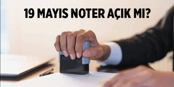 19 Mayıs Noter açık mı, kapalı mı? 19 Mayıs 2026 yarın nöbetçi noter var mı?