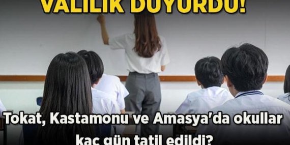 Valilik duyurdu! Tokat, Kastamonu ve Amasya’da okullar tatil mi edildi, kaç gün tatil edildi? İşte eğitim öğretime ara verilen ilçeler!