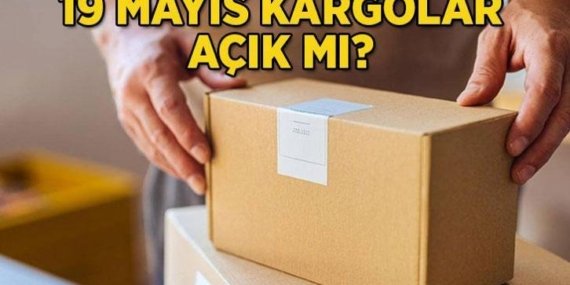 19 MAYIS KARGOLAR AÇIK MI? 19 Mayıs 2026 kargolar çalışıyor mu, kapalı mı? DHL, PTT, Aras Kargo, Sürat Kargo, Yurtiçi Kargo, Trendrol Express açık mı?