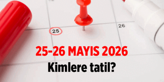 25 Mayıs ve 26 Mayıs kimlere tatil? 2026 Kurban Bayramı’nda kimlere 9 gün tatil var?