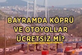 BAYRAMDA KÖPRÜ VE OTOYOLLAR ÜCRETSİZ Mİ? 2026 Kurban Bayramı'nda hangi köprü ve yollar ücretsiz olacak?