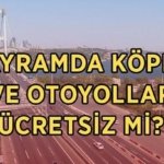 Bayramda köprü ve otoyollar ücretsiz mi, ne zaman başlıyor? 2026 Kurban Bayramı'nda köprü ve otoyollar hangi tarihlerde ücretsiz olacak?