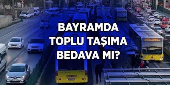 BAYRAMDA TOPLU TAŞIMA ÜCRETSİZ Mİ? Kurban Bayramı’nda otobüs, metro, Metrobüs bedava mı? İstanbul, Ankara, İzmir bayramda toplu taşıma ücretsiz mi?