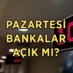 PAZARTESİ BANKALAR AÇIK MI, KAPALI MI? 25 Mayıs Pazartesi bankalar idari izinli mi, çalışıyor mu?