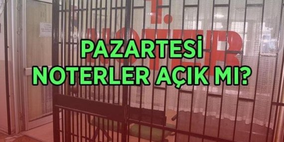 PAZARTESİ NOTERLER AÇIK MI? 25 Mayıs 2026 Pazartesi noterler çalışıyor mu, kapalı mı, nöbetçi noter var mı?