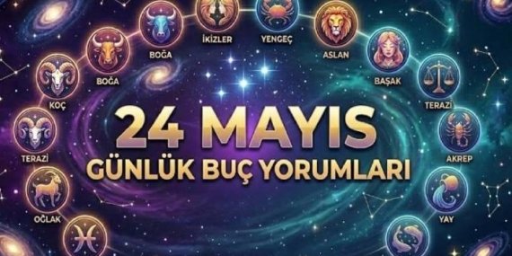 BURÇ YORUMLARI 24 MAYIS 2026: Bugün burçları neler bekliyor? Koç, Boğa, İkizler, Yengeç, Aslan, Başak, Terazi, Akrep, Yay, Oğlak, Kova, Balık burçlarının günlük yorumları