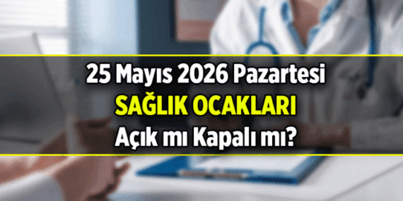 25 Mayıs yarın Aile hekimleri, Sağlık ocağı açık mı, kapalı mı? 25 Mayıs yarın sağlık ocakları bayram tatilinde mi oluyor?