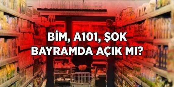 A101, BİM BUGÜN AÇIK MI? Bayramda marketler çalışıyor mu? A101, BİM, ŞOK, MİGROS bayram çalışma saatleri