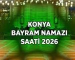 KONYA BAYRAM NAMAZI SAATİ KAÇTA 2026? Diyanet il il bayram namazı saatleri Konya bayram namazı saat kaçta kılınacak?