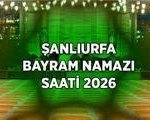 ŞANLIURFA BAYRAM NAMAZI SAAATİ KAÇTA 2026? Diyanet il il bayram namazı saatleri Şanlıurfa bayram namazı saat kaçta kılınacak?