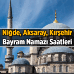 DİYANET AÇIKLADI: Niğde, Aksaray, Kırşehir'de bayram namazı saat kaçta kılınacak? 2026 Niğde, Aksaray, Kırşehir'ın Kurban Bayramı namaz vakitleri