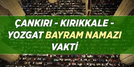 ÇANKIRI – KIRIKKALE – YOZGAT BAYRAM NAMAZI VAKTİ: 27 Mayıs 2026 Çankırı – Kırıkkale – Yozgat Bayram namazı saat kaçta kılınacak?