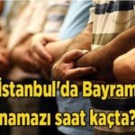 İSTANBUL BAYRAM NAMAZI SAAT KAÇTA, BAYRAM NAMAZI HANGİ GÜN KILINACAK 2026? Diyanet il il bayram namazı vakitleri 2026: İstanbul'da Bayram namazı saat kaçta?