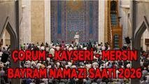 BAYRAM NAMAZI VAKTİ 27 MAYIS 2026: Çorum, Kayseri ve Mersin’de Kurban Bayramı namazı saat kaçta kılınacak? Diyanet ile Kurban Namazı Vakitleri