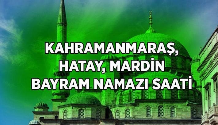 KAHRAMANMARAŞ HATAY MARDİN BAYRAM NAMAZI SAAT KAÇTA? Diyanet il il bayram namazı saatleri: Mardin’de, Kahramanmaraş’ta, Hatay’da bayram namazı kaçta kılınacak?