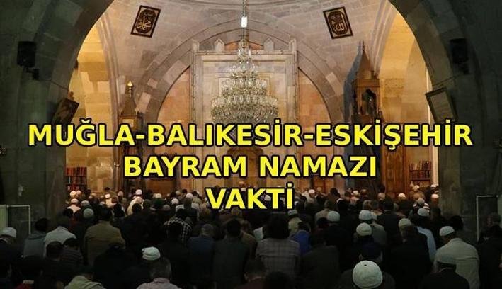 MUĞLA-BALIKESİR-ESKİŞEHİR BAYRAM NAMAZI VAKTİ: Muğla – Balıkesir – Eskişehir’de bayram namazı saat kaçta kılınacak? Diyanet bayramı namazı vakti 2026