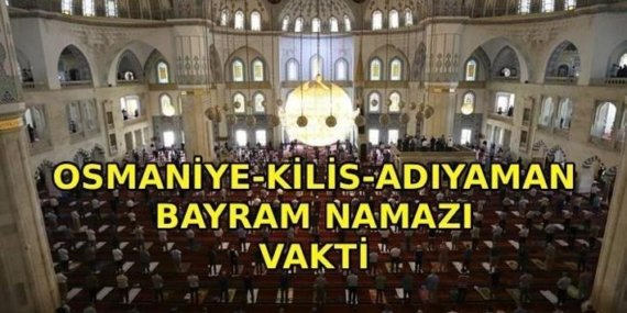 OSMANİYE-KİLİS-ADIYAMAN BAYRAM NAMAZI VAKTİ: Osmaniye – Kilis – Adıyaman’da bayram namazı saat kaçta kılınacak? Diyanet bayramı namazı vakti 2026