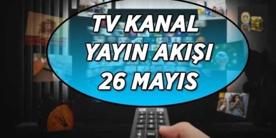 TV KANAL YAYIN AKIŞI | 26 MAYIS SALI AREFE GÜNÜ TV ekranında hangi dizi ve filmler ekrana gelecek? Kanal D, Show TV, ATV, Star TV, TV8, TRT 1, NOW TV kanal yayın akışı listesi…