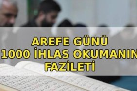 Arefe Günü 1000 İhlas okumanın fazileti! Arefe Günü 1000 ihlas nasıl okunur? Arefe Günü 1000 ihlas ne zaman okunur, nasıl niyet edilir?
