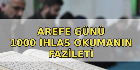 Arefe Günü 1000 İhlas okumanın fazileti! Arefe Günü 1000 ihlas nasıl okunur? Arefe Günü 1000 ihlas ne zaman okunur, nasıl niyet edilir?