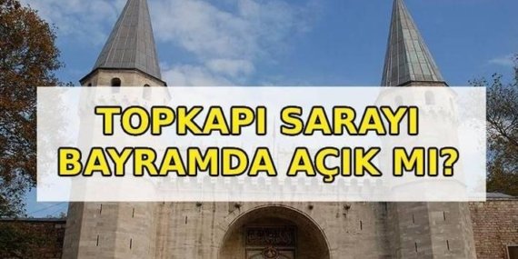 TOPKAPI SARAYI BAYRAMDA AÇIK MI? Topkapı Sarayı Kurban Bayramı’nda açık mı, kapalı mı? Topkapı Sarayı bayramda saat kaçta açılıp, kaçta kapanıyor?
