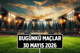 Bugün maç var mı, kimin maçı var? 30 Mayıs 2026 Bugünkü maçlar saat kaçta, hangi kanalda yayınlanacak?