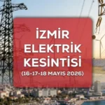 İzmir GEDİZ elektrik kesintisi ilçe ilçe liste! 16-17-18 Mayıs İzmir elektrik kesintisi ne kadar sürecek?