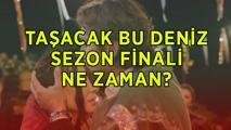 TAŞACAK BU DENİZ SEZON FİNALİ TARİHİ VE SAATİ 📺 Taşacak Bu Deniz sezon finali ne zaman, hangi gün? TBD 31. bölüm sezon finali fragmanı