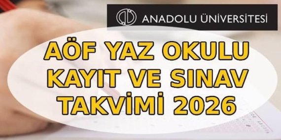 AÖF YAZ OKULU NE ZAMAN? Yaz okulu kayıtları ne zaman başlıyor? AÖF yaz okulu sınav tarihi takvimi 2026
