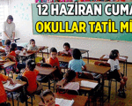 12 HAZİRAN'DA NE VAR? Okullar tatil mi, neden tatil? 12 Haziran 2026 Cuma günü ne tatili olacak?