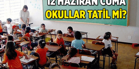 12 Haziran ne günü, resmi tatil mi? 12 Haziran okullar tatil mi, neden tatil? İlkokul, ortaokul, liselere 12 Haziran Cuma okul yok mu?