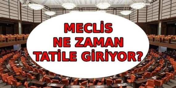 MECLİS NE ZAMAN TATİLE GİRİYOR? Meclis tatili ne zaman biter? TBMM tatil tarihleri 2026