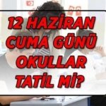 12 HAZİRAN CUMA OKULLAR TATİL Mİ? MEB'den 12 Haziran Cuma gününe ilişkin açıklama geldi!