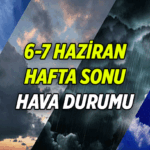 Hafta Sonu Hava Durumu Raporu: 6-7 Haziran 2026 İstanbul, Ankara, İzmir ve diğer illerin cumartesi, pazar hava durumu