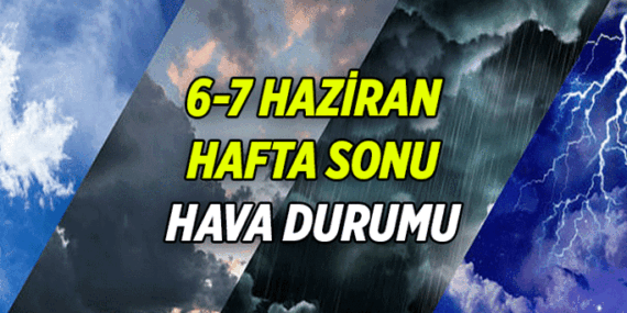 Hafta Sonu Hava Durumu Raporu: 6-7 Haziran 2026 İstanbul, Ankara, İzmir ve diğer illerin cumartesi, pazar hava durumu