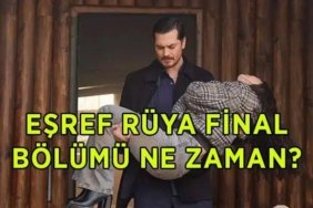 EŞREF RÜYA FİNAL BÖLÜMÜ TARİHİ: Eşref Rüya final bölümü ne zaman, hangi gün?