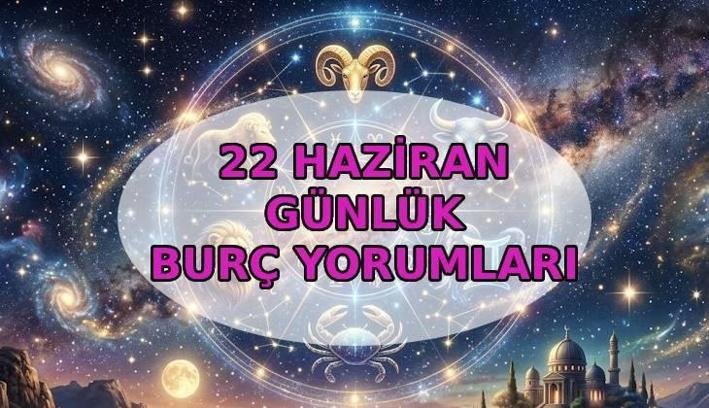 22 HAZİRAN BURÇ YORUMLARI: Bugün burçları neler bekliyor? Koç, Boğa, İkizler, Yengeç, Aslan, Başak, Terazi, Akrep, Yay, Oğlak, Kova, Balık burcu günlük yorumu