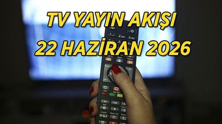 Bugün televizyonda ne var? 22 Haziran 2026 Kanal D, Show TV, TRT1, ATV, Star TV, Now TV, TV8 yayın akışı