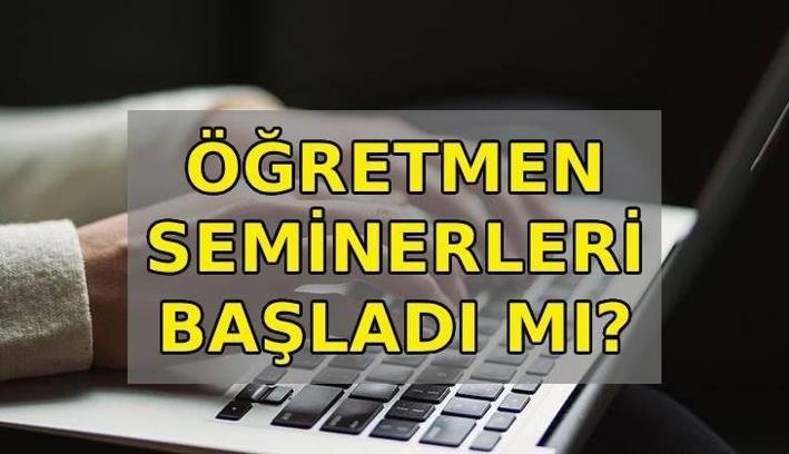 ÖĞRETMEN SEMİNERLERİ BAŞLADI MI? Öğretmen Seminerleri saat kaçta başlıyor? Öğretmen seminerleri ne zaman bitiyor?