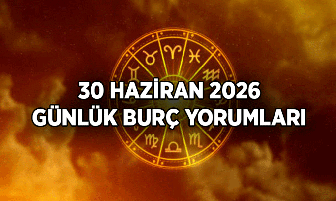 Aşk, Sağlık, Kariyerde Tek Tek Burçlar: 30 Haziran 2026 Bugün Koç, Boğa, İkizler, Yengeç, Aslan, Başak, Terazi, Akrep, Yay, Oğlak, Kova, Balık burç yorumu