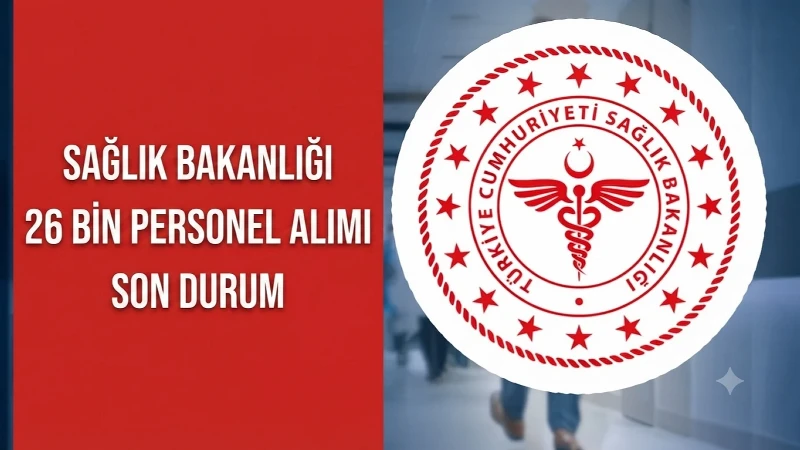 SAĞLIK BAKANLIĞI 26 BİN PERSONEL ALIMI 2026: Sağlık Bakanlığı 26 bin personel alımı ne zaman, başvuru şartları neler?