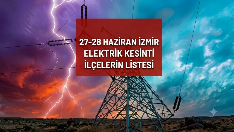 İZMİR 27-28 HAZİRAN ELEKTRİK KESİNTİSİ İLÇE İLÇE LİSTE! Gediz Elektrik İzmir’de elektrikler ne zaman gelecek, kaç saat sürecek?