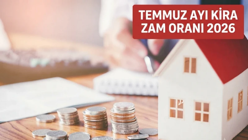 TEMMUZ AYI KİRA ARTIŞ ORANI 2026: Temmuz ayı kira artış oranı ne kadar olacak, ne zaman açıklanacak? İşyeri konut TEFE TÜFE artış hesaplaması